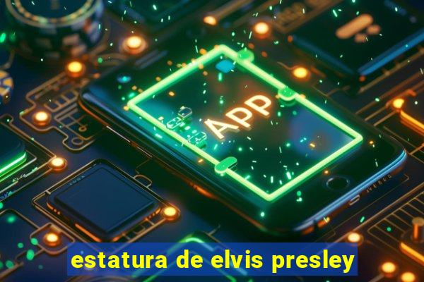 estatura de elvis presley